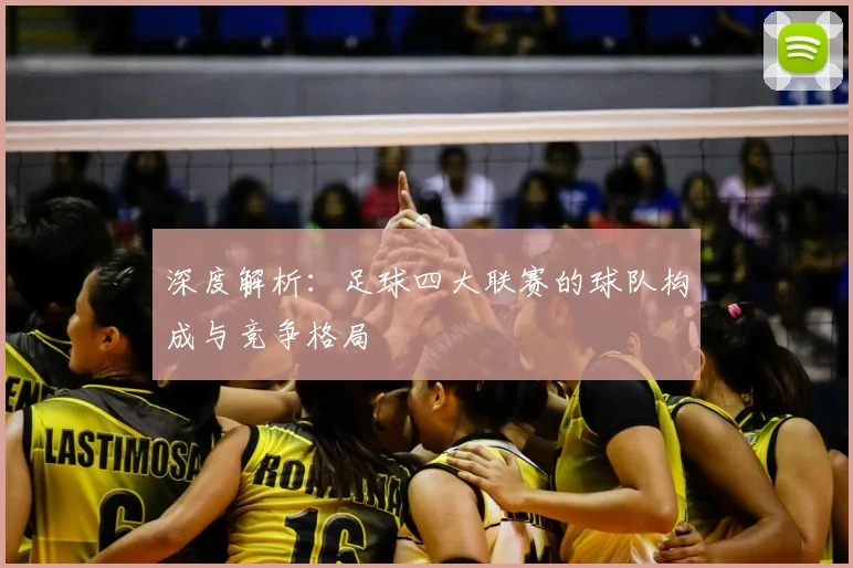 深度解析:足球四大联赛的球队构成与竞争格局