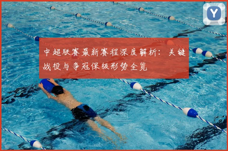 中超联赛最新赛程深度解析：关键战役与争冠保级形势全览